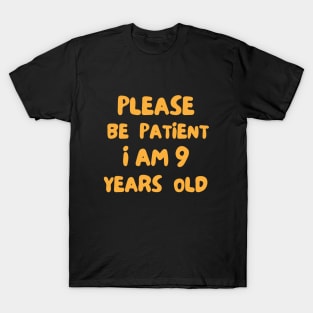 Please Be Patient - I Am Nine Years Old T-Shirt